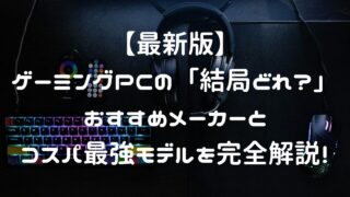 【最新版】ゲーミングPCの「結局どれ？」おすすめメーカーとコスパ最強モデルを完全解説！ 